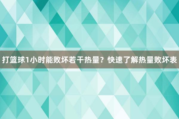 打篮球1小时能败坏若干热量？快速了解热量败坏表